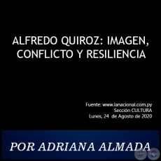 ALFREDO QUIROZ: IMAGEN, CONFLICTO Y RESILIENCIA - POR ADRIANA ALMADA - Lunes, 24  de Agosto de 2020